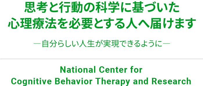 CBTセンターは、思考と行動の科学に基づいた心理療法を必要とする人へ届けることを使命とした、国立のカジノ オンライン
センターです ―自分らしい人生が実現できるように―